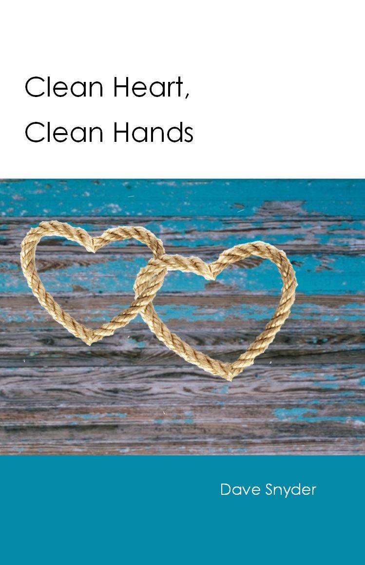 CLEAN HEART, CLEAN HANDS Dave Snyder